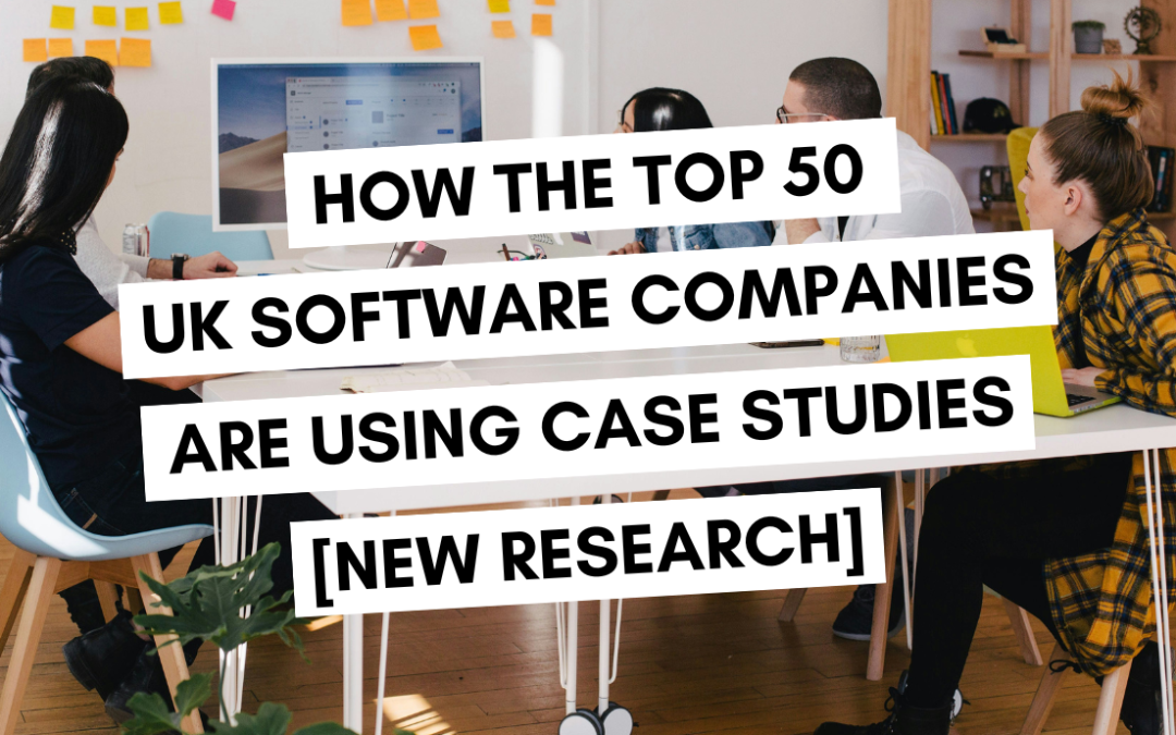 How the Top 50 UK Software Companies Are Using Case Studies [NEW RESEARCH]